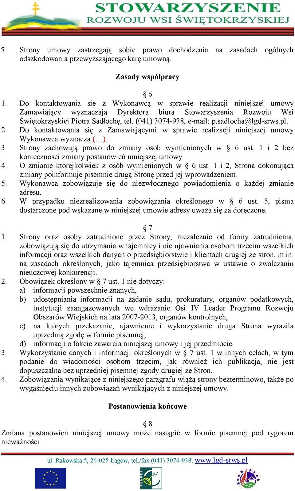 (041) 3074-938, e-mail: p.sadlocha@lgd-srws.pl. 2. Do kontaktowania się z Zamawiającymi w sprawie realizacji niniejszej umowy Wykonawca wyznacza ( ). 3. Strony zachowują prawo do zmiany osób wymienionych w 6 ust.