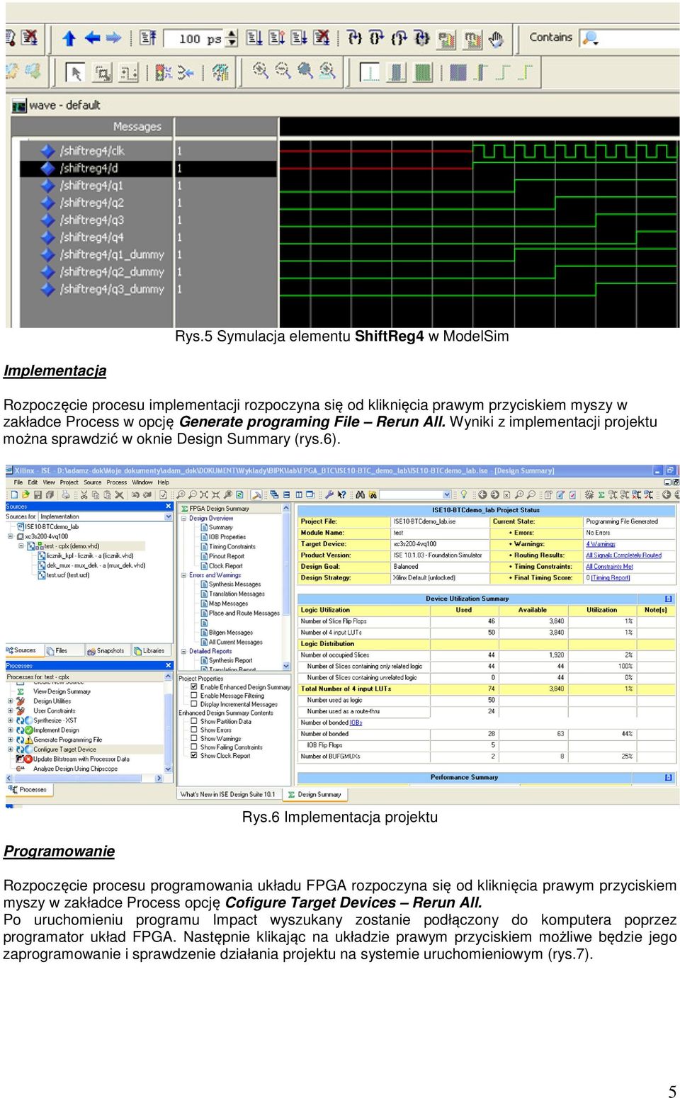 6 Implementacja projektu Rozpoczęcie procesu programowania układu FPGA rozpoczyna się od kliknięcia prawym przyciskiem myszy w zakładce Process opcję Cofigure Target Devices Rerun All.