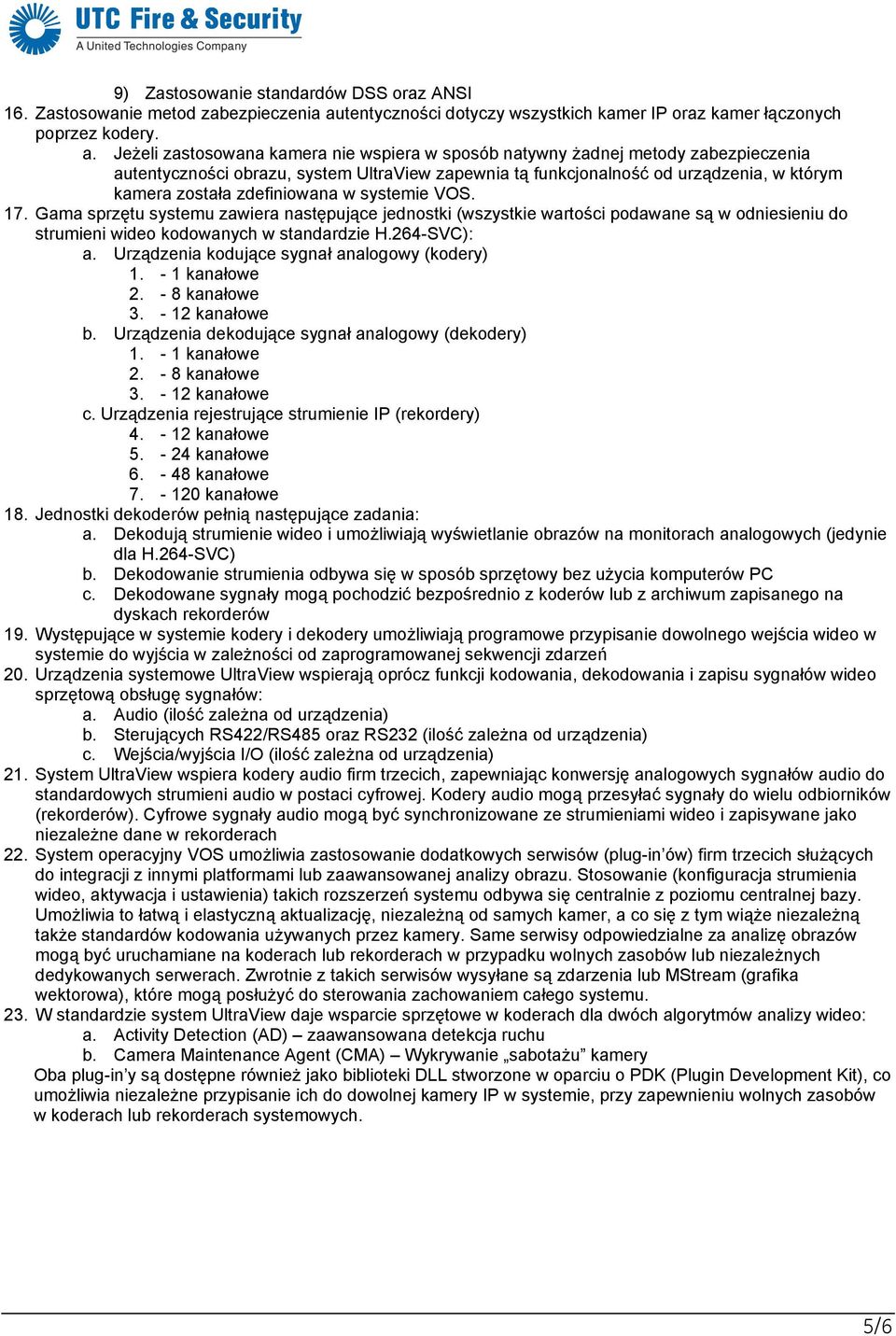 Jeżeli zastosowana kamera nie wspiera w sposób natywny żadnej metody zabezpieczenia autentyczności obrazu, system UltraView zapewnia tą funkcjonalność od urządzenia, w którym kamera została