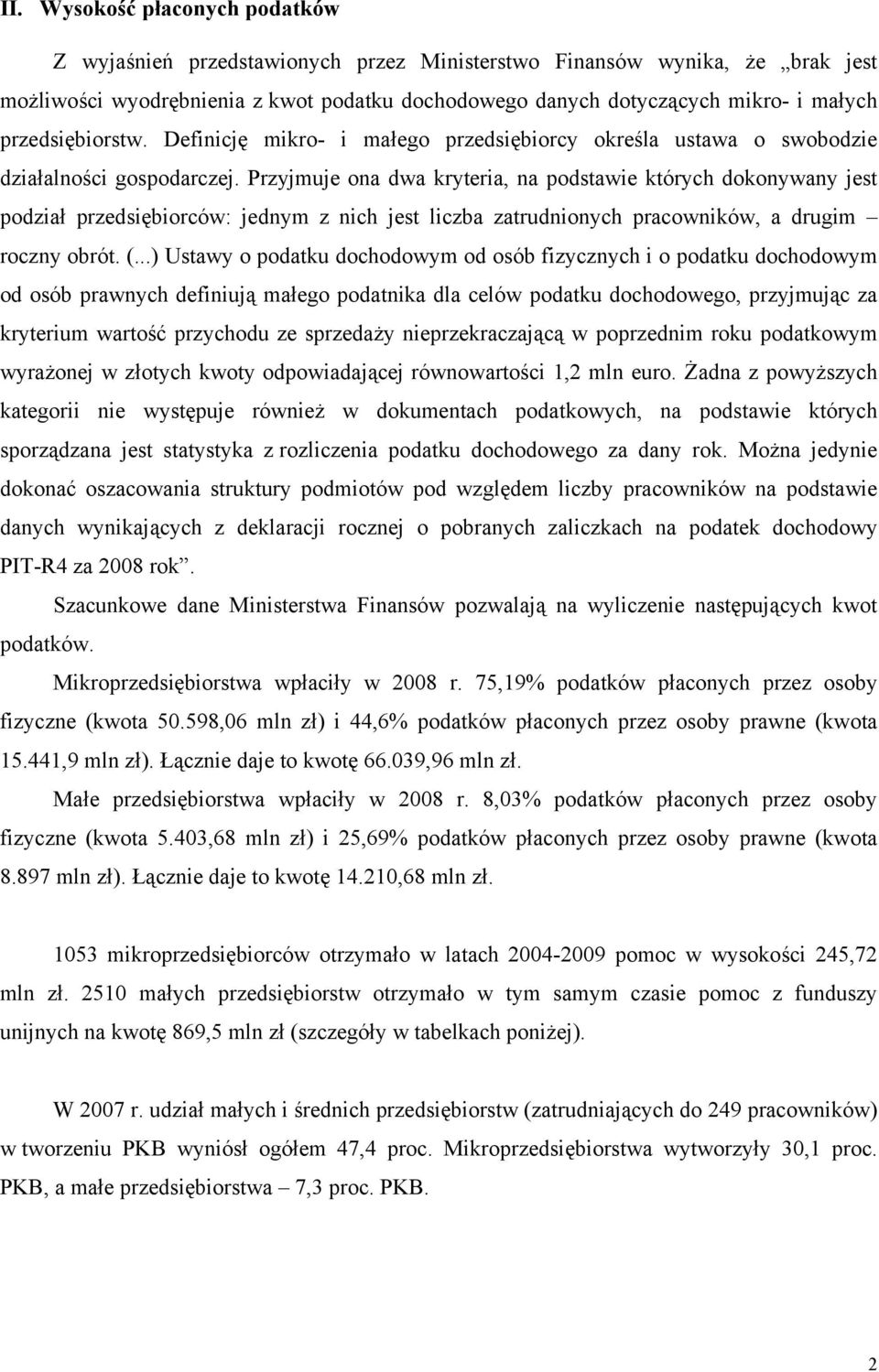 Przyjmuje ona dwa kryteria, na podstawie których dokonywany jest podział przedsiębiorców: jednym z nich jest liczba zatrudnionych pracowników, a drugim roczny obrót. (.