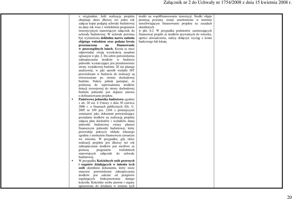 budŝetowej. W uchwale powinna być wymieniona dokładna nazwa zadania objętego wnioskiem oraz podana kwota przeznaczona na finansowanie w poszczególnych latach.