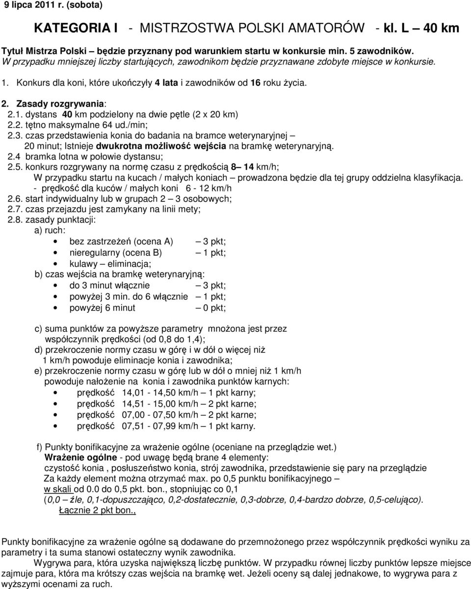 Zasady rozgrywania: 2.1. dystans 40 km podzielony na dwie pętle (2 x 20 km) 2.2. tętno maksymalne 64 ud./min; 2.3.