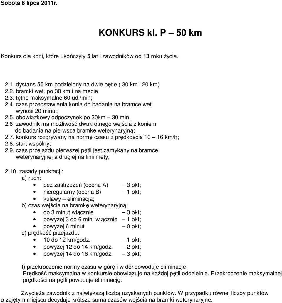 6 zawodnik ma moŝliwość dwukrotnego wejścia z koniem do badania na pierwszą bramkę weterynaryjną; 2.7. konkurs rozgrywany na normę czasu z prędkością 10 16 km/h; 2.8. start wspólny; 2.9.