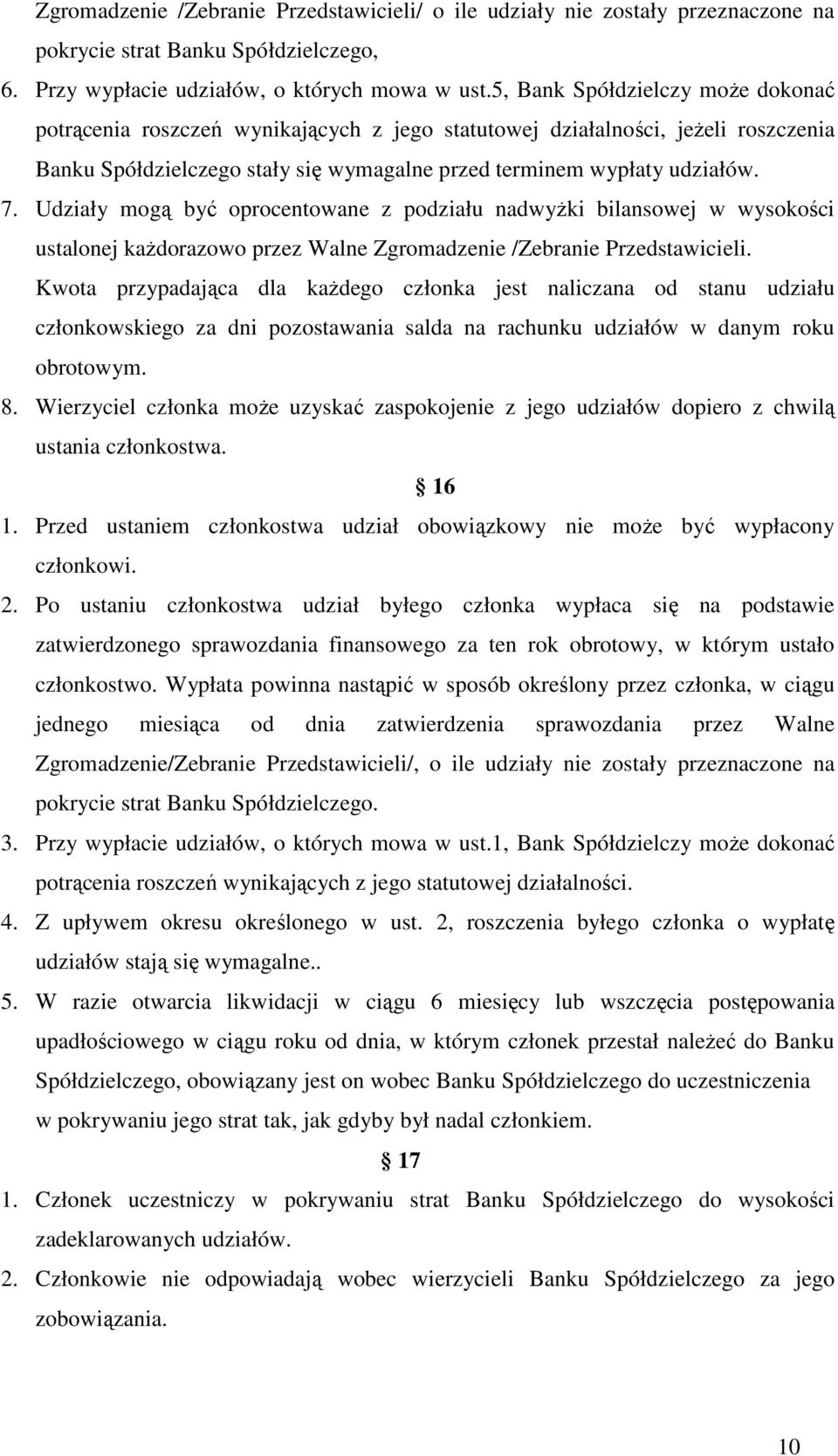 Udziały mogą być oprocentowane z podziału nadwyżki bilansowej w wysokości ustalonej każdorazowo przez Walne Zgromadzenie /Zebranie Przedstawicieli.