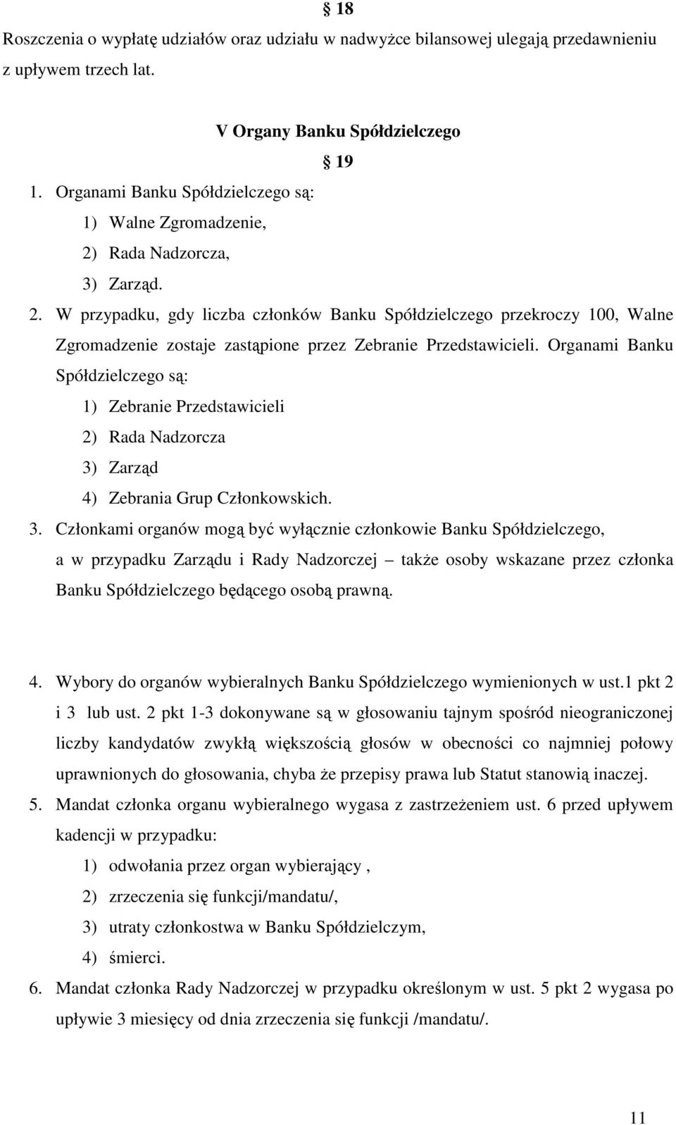 Organami Banku Spółdzielczego są: 1) Zebranie Przedstawicieli 2) Rada Nadzorcza 3)