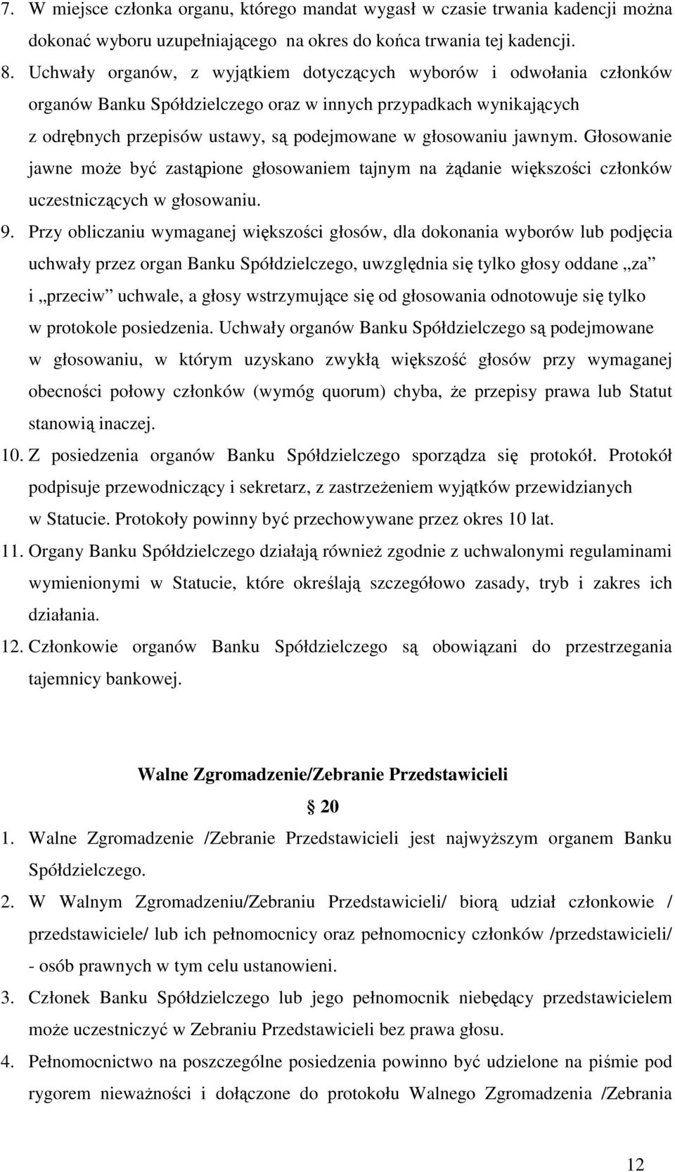 jawnym. Głosowanie jawne może być zastąpione głosowaniem tajnym na żądanie większości członków uczestniczących w głosowaniu. 9.