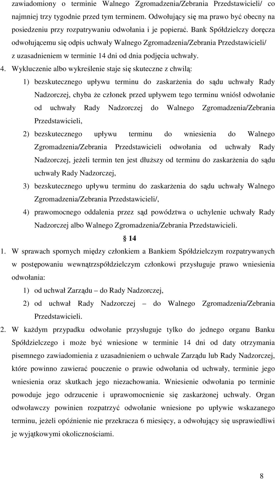 Bank Spółdzielczy doręcza odwołującemu się odpis uchwały Walnego Zgromadzenia/Zebrania Przedstawicieli/ z uzasadnieniem w terminie 14 dni od dnia podjęcia uchwały. 4.