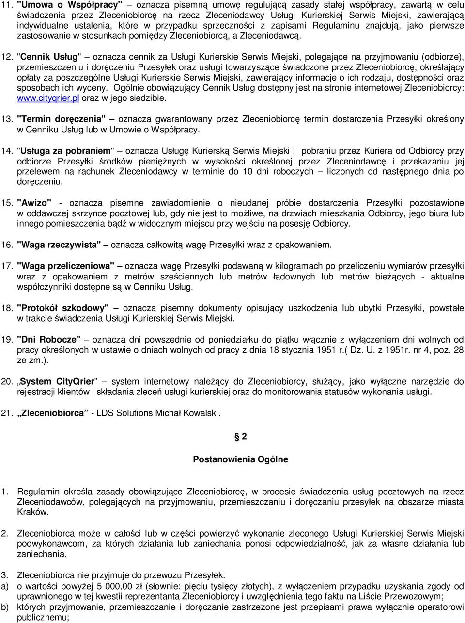 "Cennik Us ug" oznacza cennik za Us ugi Kurierskie Serwis Miejski, polegaj ce na przyjmowaniu (odbiorze), przemieszczeniu i dor czeniu Przesy ek oraz us ugi towarzysz ce wiadczone przez