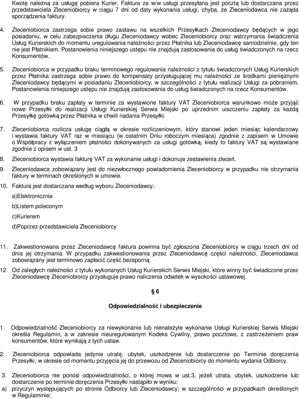 Zleceniobiorca zastrzega sobie prawo zastawu na wszelkich Przesy kach Zleceniodawcy b cych w jego posiadaniu, w celu zabezpieczenia d ugu Zleceniodawcy wobec Zleceniobiorcy oraz wstrzymania