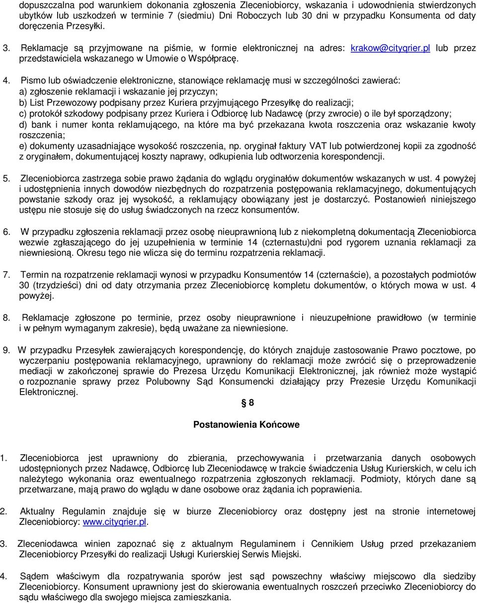 Pismo lub o wiadczenie elektroniczne, stanowi ce reklamacj musi w szczególno ci zawiera : a) zg oszenie reklamacji i wskazanie jej przyczyn; b) List Przewozowy podpisany przez Kuriera przyjmuj cego