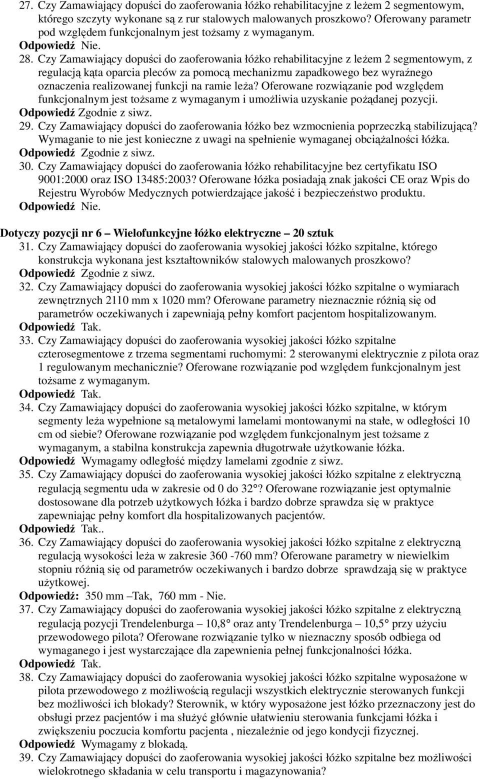 Czy Zamawiający dopuści do zaoferowania łóżko rehabilitacyjne z leżem 2 segmentowym, z regulacją kąta oparcia pleców za pomocą mechanizmu zapadkowego bez wyraźnego oznaczenia realizowanej funkcji na