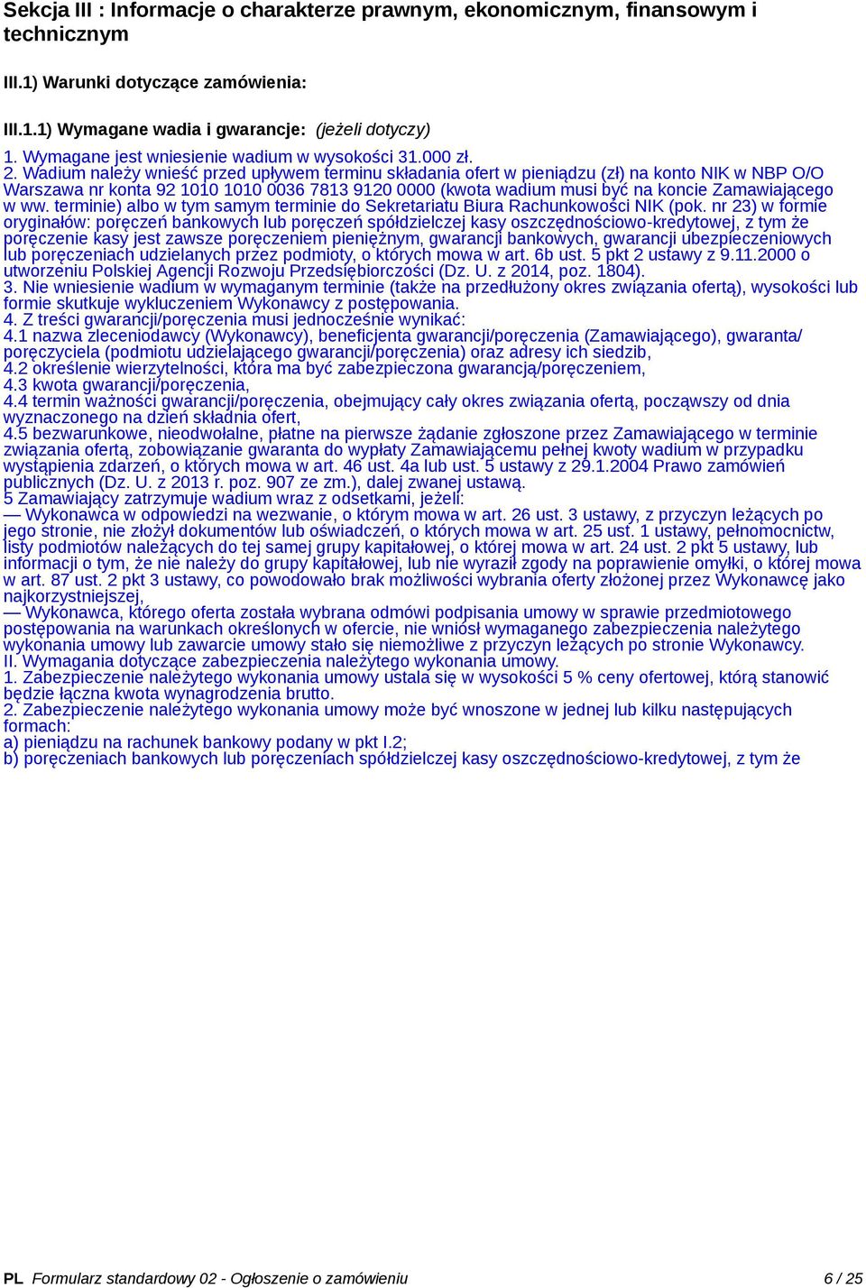 Wadium należy wnieść przed upływem terminu składania ofert w pieniądzu (zł) na konto NIK w NBP O/O Warszawa nr konta 92 1010 1010 0036 7813 9120 0000 (kwota wadium musi być na koncie Zamawiającego w