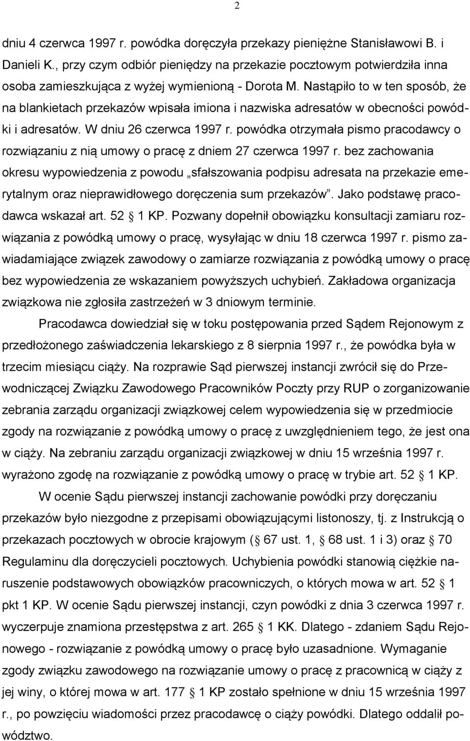 Nastąpiło to w ten sposób, że na blankietach przekazów wpisała imiona i nazwiska adresatów w obecności powódki i adresatów. W dniu 26 czerwca 1997 r.