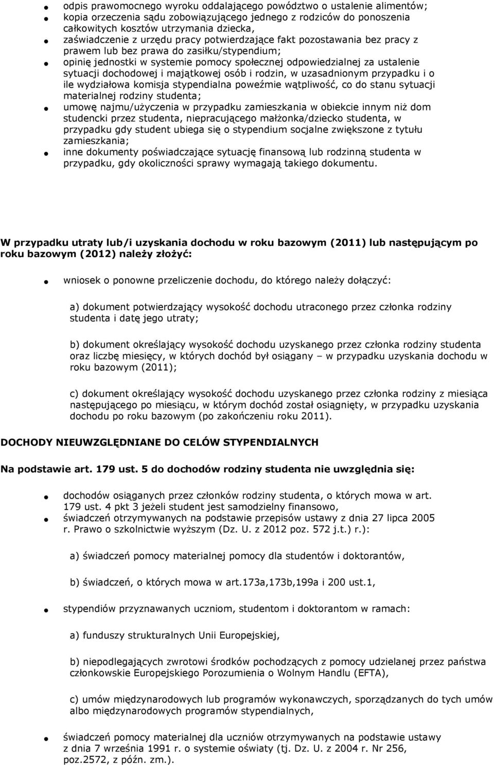majątkowej osób i rodzin, w uzasadnionym przypadku i o ile wydziałowa komisja stypendialna poweźmie wątpliwość, co do stanu sytuacji materialnej rodziny studenta; umowę najmu/użyczenia w przypadku
