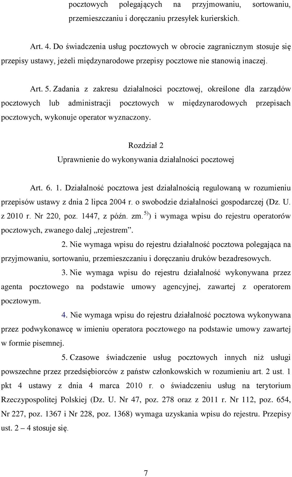 Zadania z zakresu działalności pocztowej, określone dla zarządów pocztowych lub administracji pocztowych w międzynarodowych przepisach pocztowych, wykonuje operator wyznaczony.