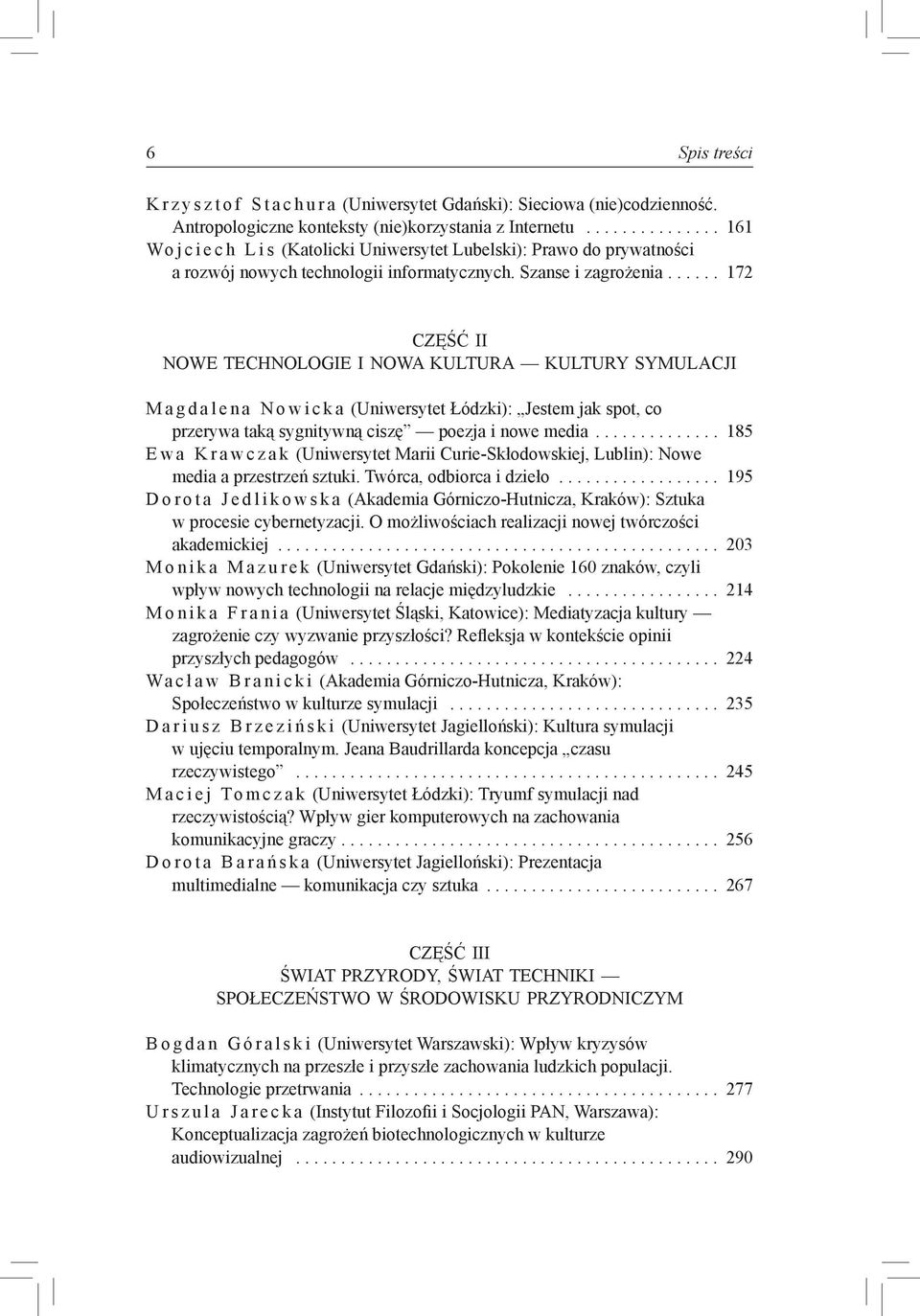 ... 172 CZĘŚĆ II Nowe technologie i nowa kultura Kultury symulacji M a g d a l e n a N o w i c k a (Uniwersytet Łódzki): Jestem jak spot, co przerywa taką sygnitywną ciszę poezja i nowe media.