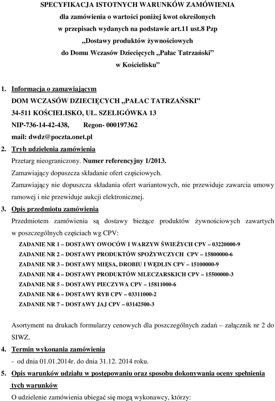 SZELIGÓWKA 13 NIP-736-14-42-438, Regon- 000197362 mail: dwdz@poczta.onet.pl 2. Tryb udzielenia zamówienia Przetarg nieograniczony. Numer referencyjny 1/2013.