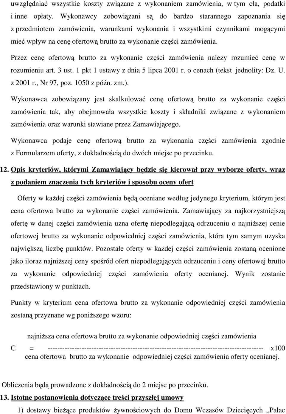 zamówienia. Przez cenę ofertową brutto za wykonanie części zamówienia należy rozumieć cenę w rozumieniu art. 3 ust. 1 pkt 1 ustawy z dnia 5 lipca 2001 r. o cenach (tekst jednolity: Dz. U. z 2001 r.