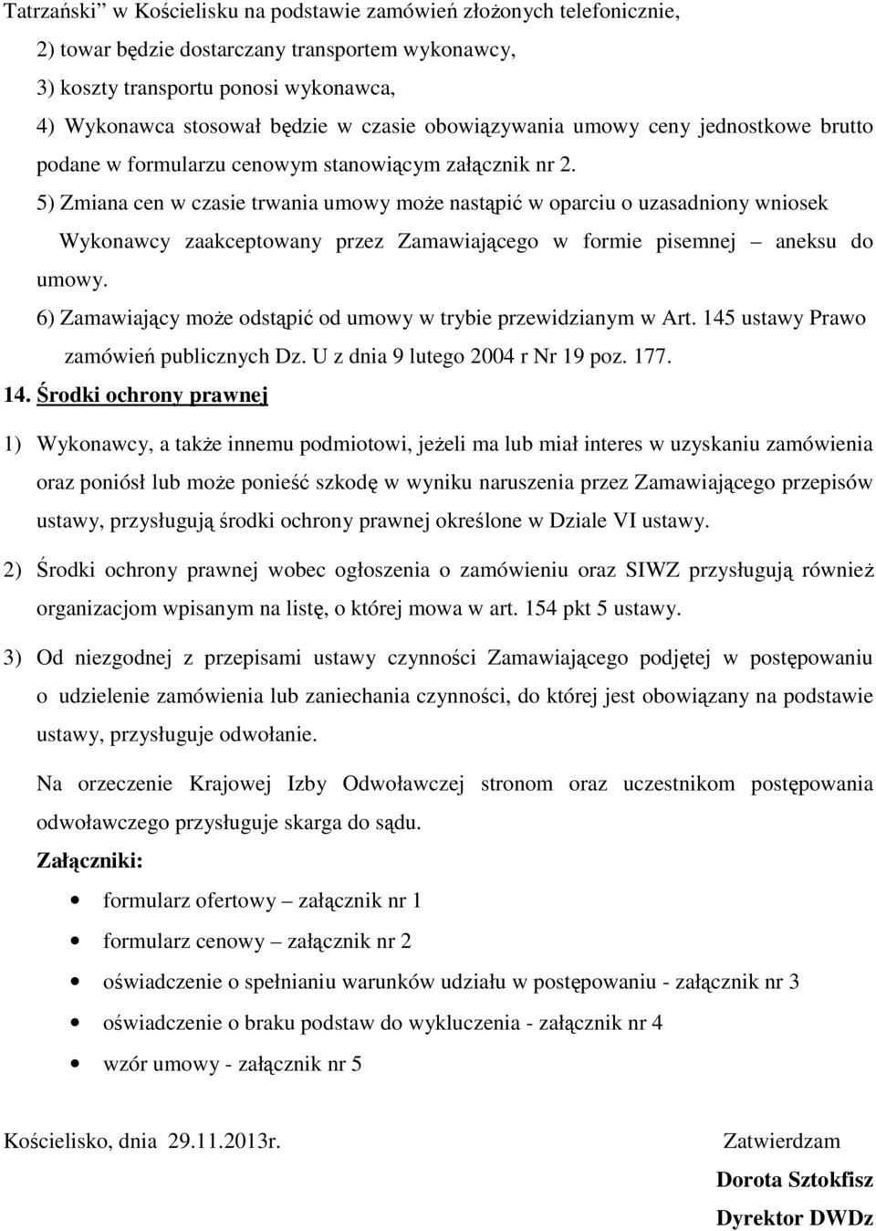 5) Zmiana cen w czasie trwania umowy może nastąpić w oparciu o uzasadniony wniosek Wykonawcy zaakceptowany przez Zamawiającego w formie pisemnej aneksu do umowy.