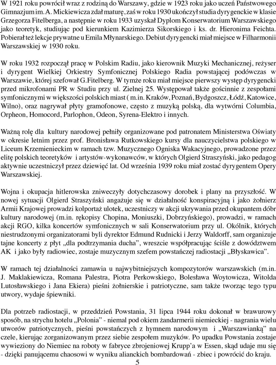 kierunkiem Kazimierza Sikorskiego i ks. dr. Hieronima Feichta. Pobierał też lekcje prywatne u Emila Młynarskiego. Debiut dyrygencki miał miejsce w Filharmonii Warszawskiej w 1930 roku.