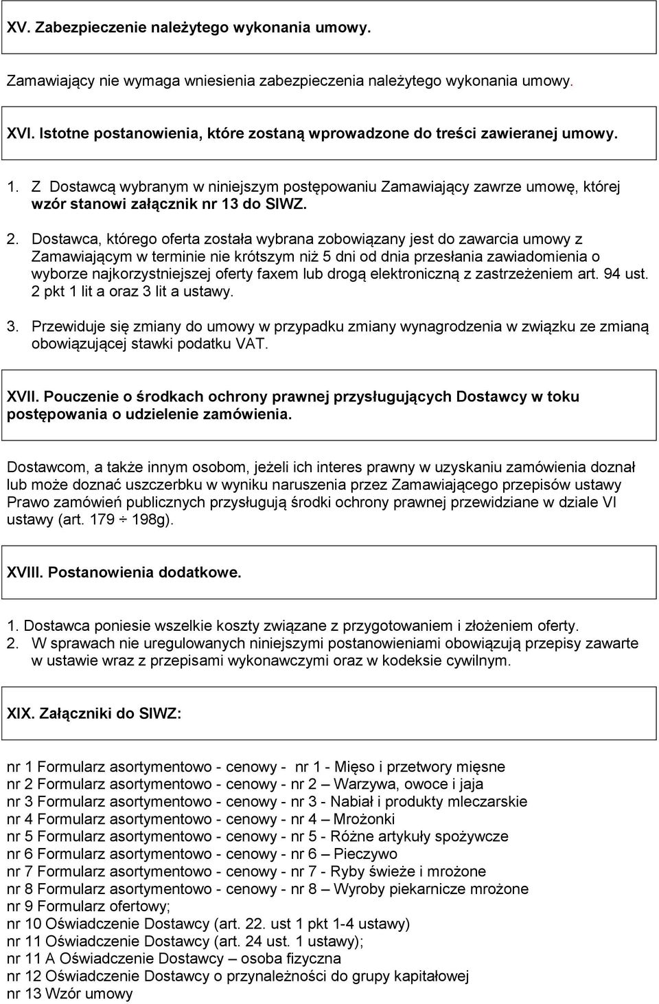 Dostawca, którego oferta została wybrana zobowiązany jest do zawarcia umowy z Zamawiającym w terminie nie krótszym niż 5 dni od dnia przesłania zawiadomienia o wyborze najkorzystniejszej oferty faxem