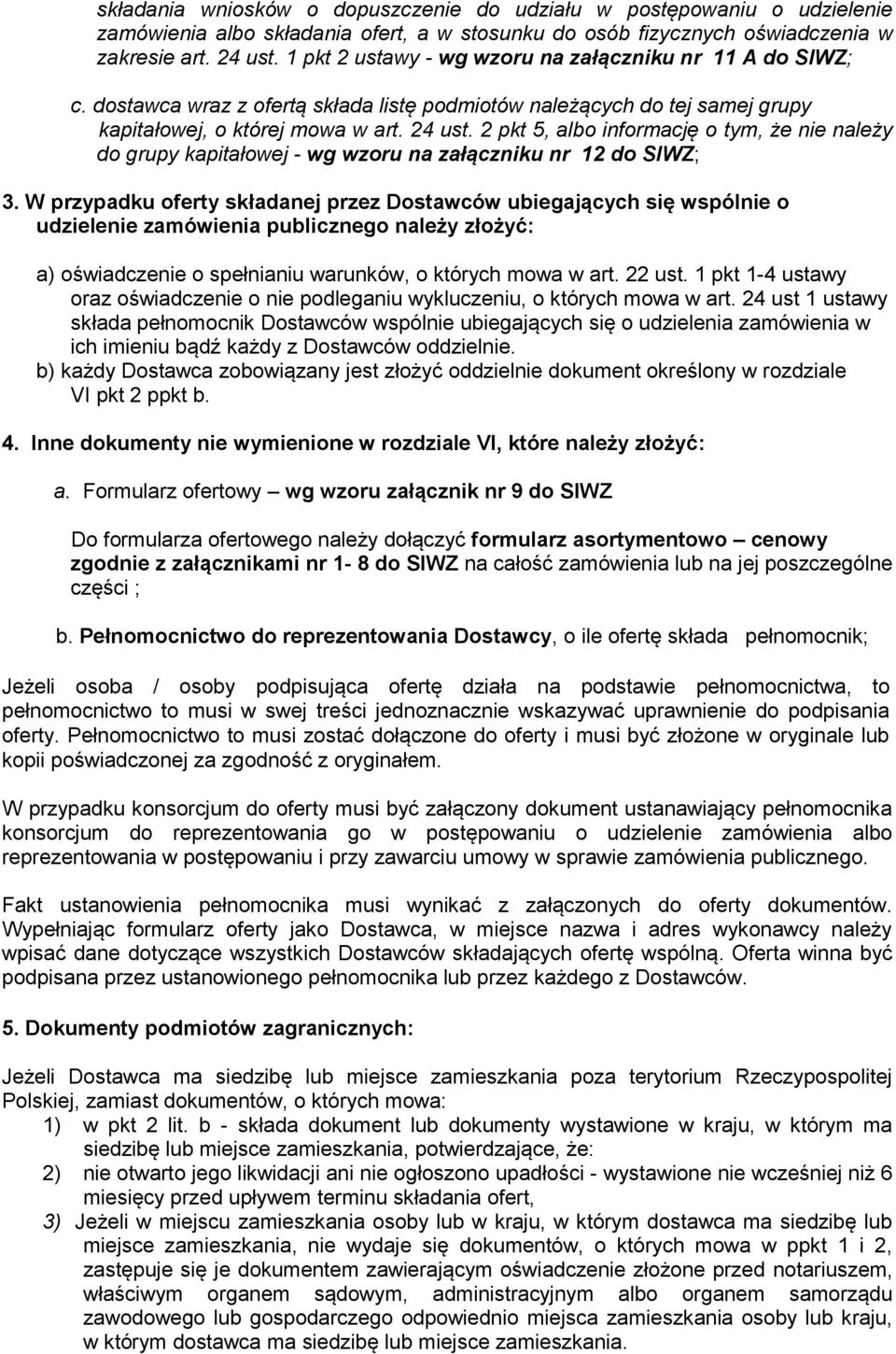 2 pkt 5, albo informację o tym, że nie należy do grupy kapitałowej - wg wzoru na załączniku nr 12 do SIWZ; 3.