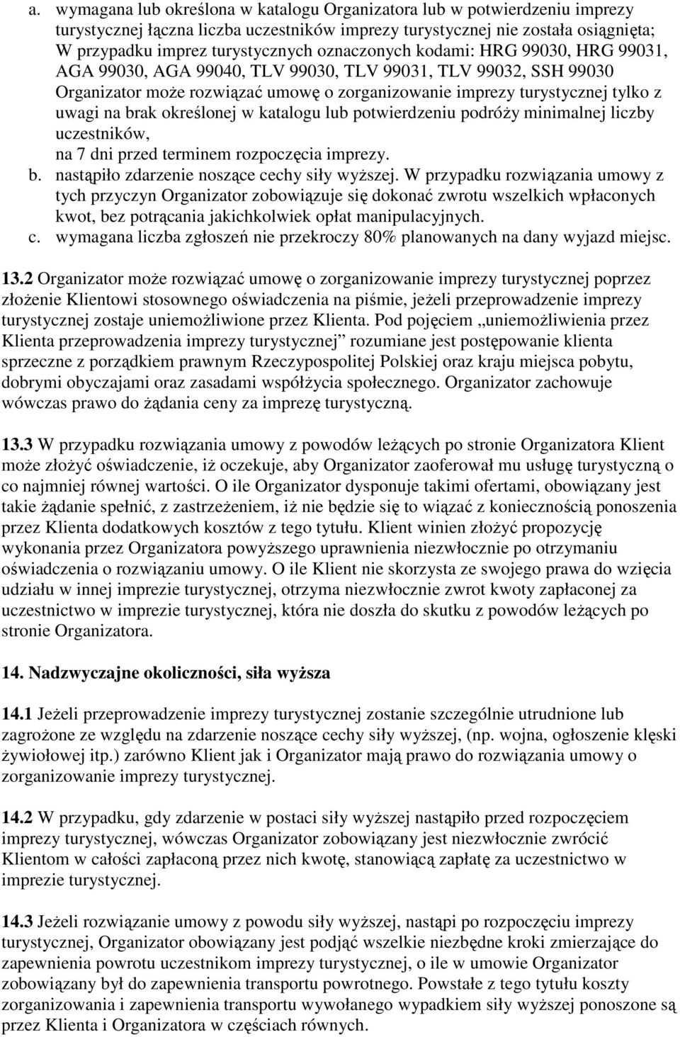 określonej w katalogu lub potwierdzeniu podróŝy minimalnej liczby uczestników, na 7 dni przed terminem rozpoczęcia imprezy. b. nastąpiło zdarzenie noszące cechy siły wyŝszej.