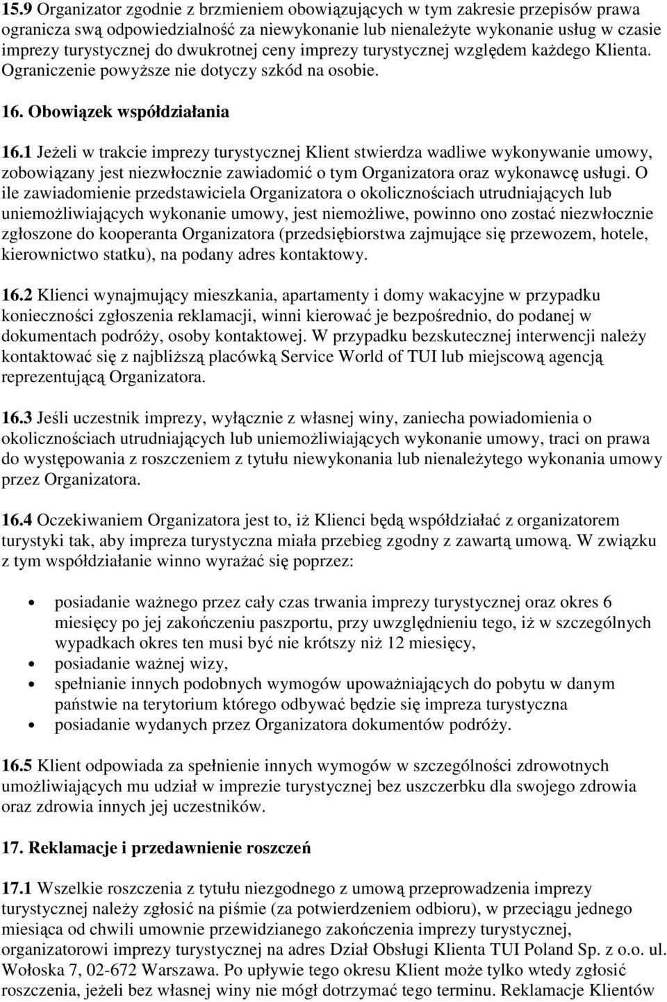 1 JeŜeli w trakcie imprezy turystycznej Klient stwierdza wadliwe wykonywanie umowy, zobowiązany jest niezwłocznie zawiadomić o tym Organizatora oraz wykonawcę usługi.