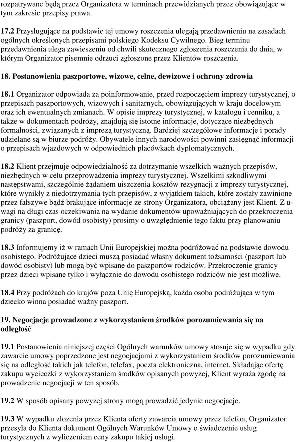 Bieg terminu przedawnienia ulega zawieszeniu od chwili skutecznego zgłoszenia roszczenia do dnia, w którym Organizator pisemnie odrzuci zgłoszone przez Klientów roszczenia. 18.