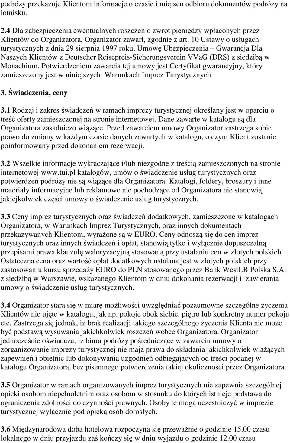 10 Ustawy o usługach turystycznych z dnia 29 sierpnia 1997 roku, Umowę Ubezpieczenia Gwarancja Dla Naszych Klientów z Deutscher Reisepreis-Sicherungsverein VVaG (DRS) z siedzibą w Monachium.