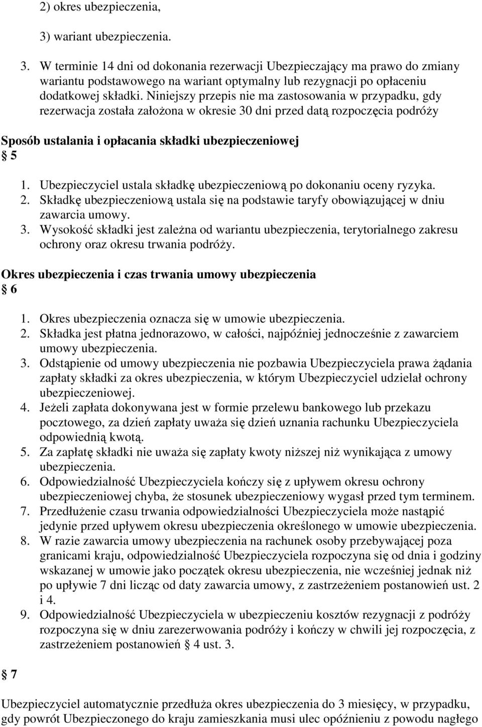 Ubezpieczyciel ustala składkę ubezpieczeniową po dokonaniu oceny ryzyka. 2. Składkę ubezpieczeniową ustala się na podstawie taryfy obowiązującej w dniu zawarcia umowy. 3.