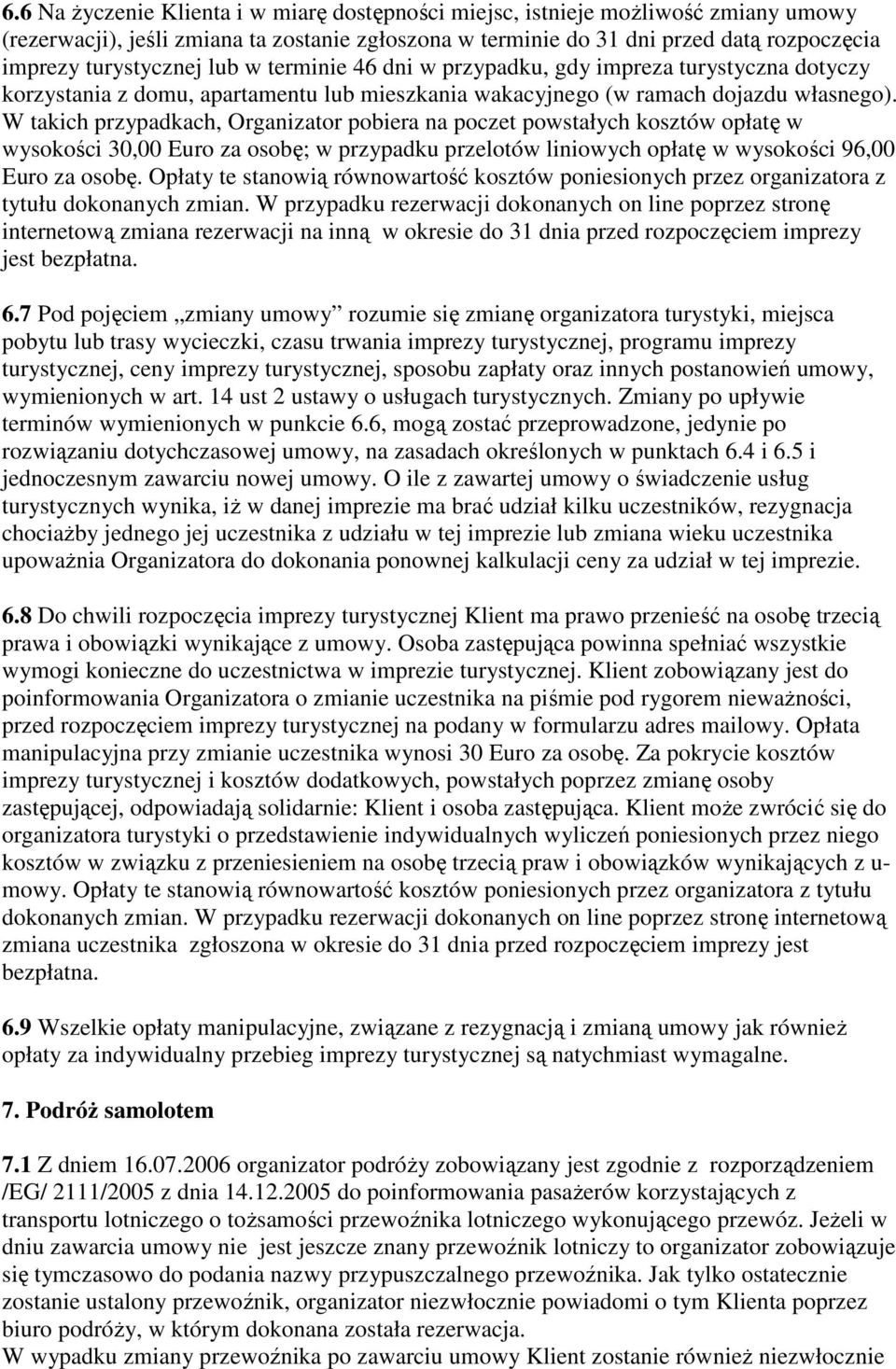 W takich przypadkach, Organizator pobiera na poczet powstałych kosztów opłatę w wysokości 30,00 Euro za osobę; w przypadku przelotów liniowych opłatę w wysokości 96,00 Euro za osobę.