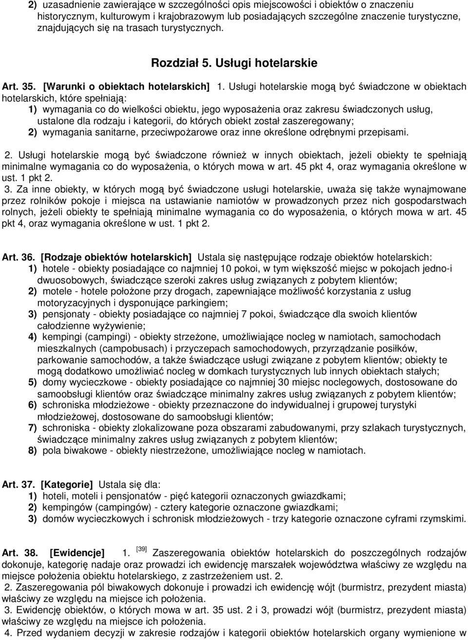 Usługi hotelarskie mogą być świadczone w obiektach hotelarskich, które spełniają: 1) wymagania co do wielkości obiektu, jego wyposaŝenia oraz zakresu świadczonych usług, ustalone dla rodzaju i