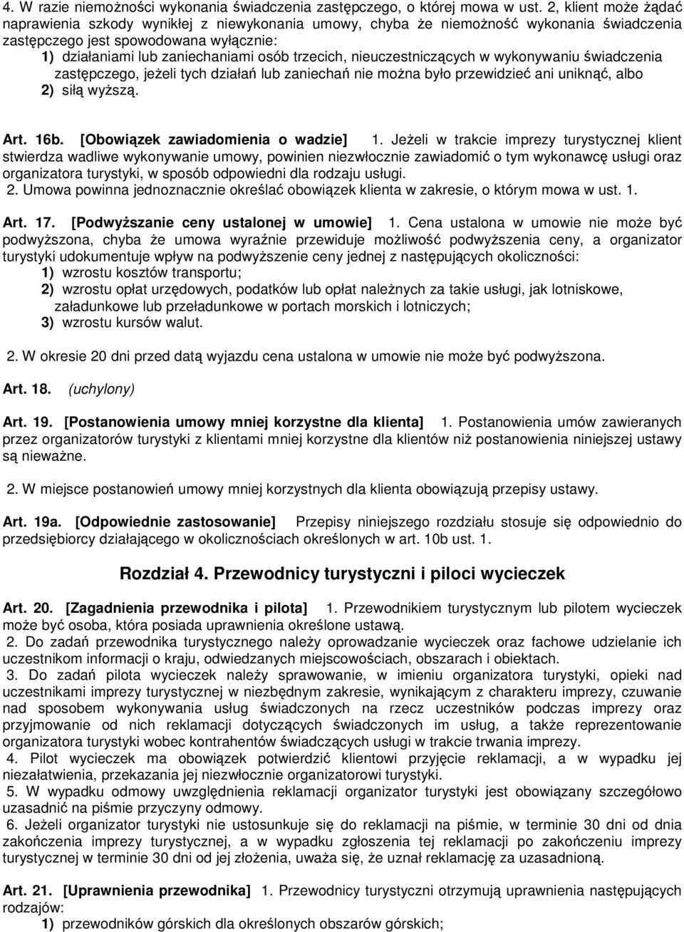 trzecich, nieuczestniczących w wykonywaniu świadczenia zastępczego, jeŝeli tych działań lub zaniechań nie moŝna było przewidzieć ani uniknąć, albo 2) siłą wyŝszą. Art. 16b.