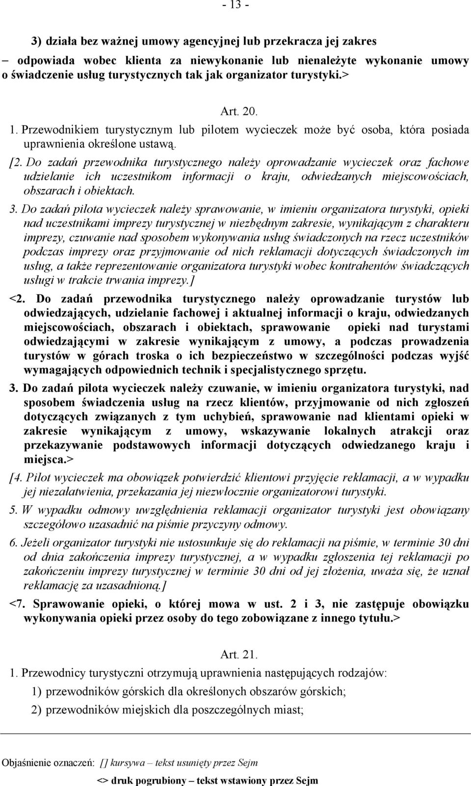 Do zadań przewodnika turystycznego należy oprowadzanie wycieczek oraz fachowe udzielanie ich uczestnikom informacji o kraju, odwiedzanych miejscowościach, obszarach i obiektach. 3.