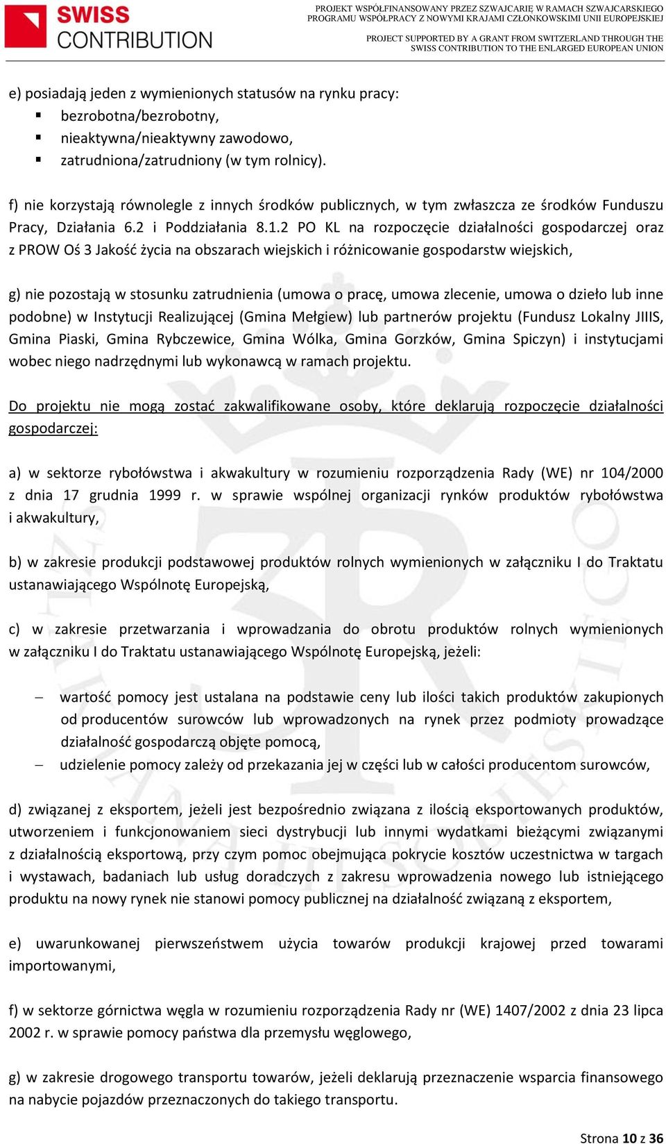 2 PO KL na rozpoczęcie działalności gospodarczej oraz z PROW Oś 3 Jakość życia na obszarach wiejskich i różnicowanie gospodarstw wiejskich, g) nie pozostają w stosunku zatrudnienia (umowa o pracę,