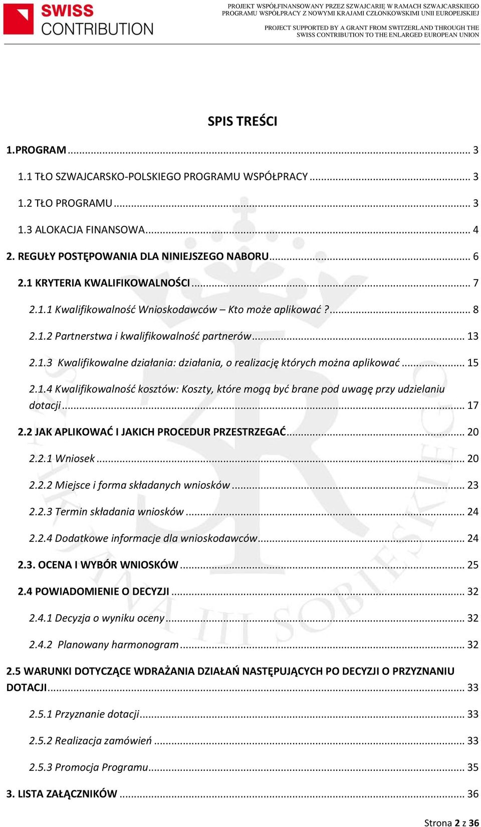 .. 15 2.1.4 Kwalifikowalność kosztów: Koszty, które mogą być brane pod uwagę przy udzielaniu dotacji... 17 2.2 JAK APLIKOWAĆ I JAKICH PROCEDUR PRZESTRZEGAĆ... 20 2.2.1 Wniosek... 20 2.2.2 Miejsce i forma składanych wniosków.