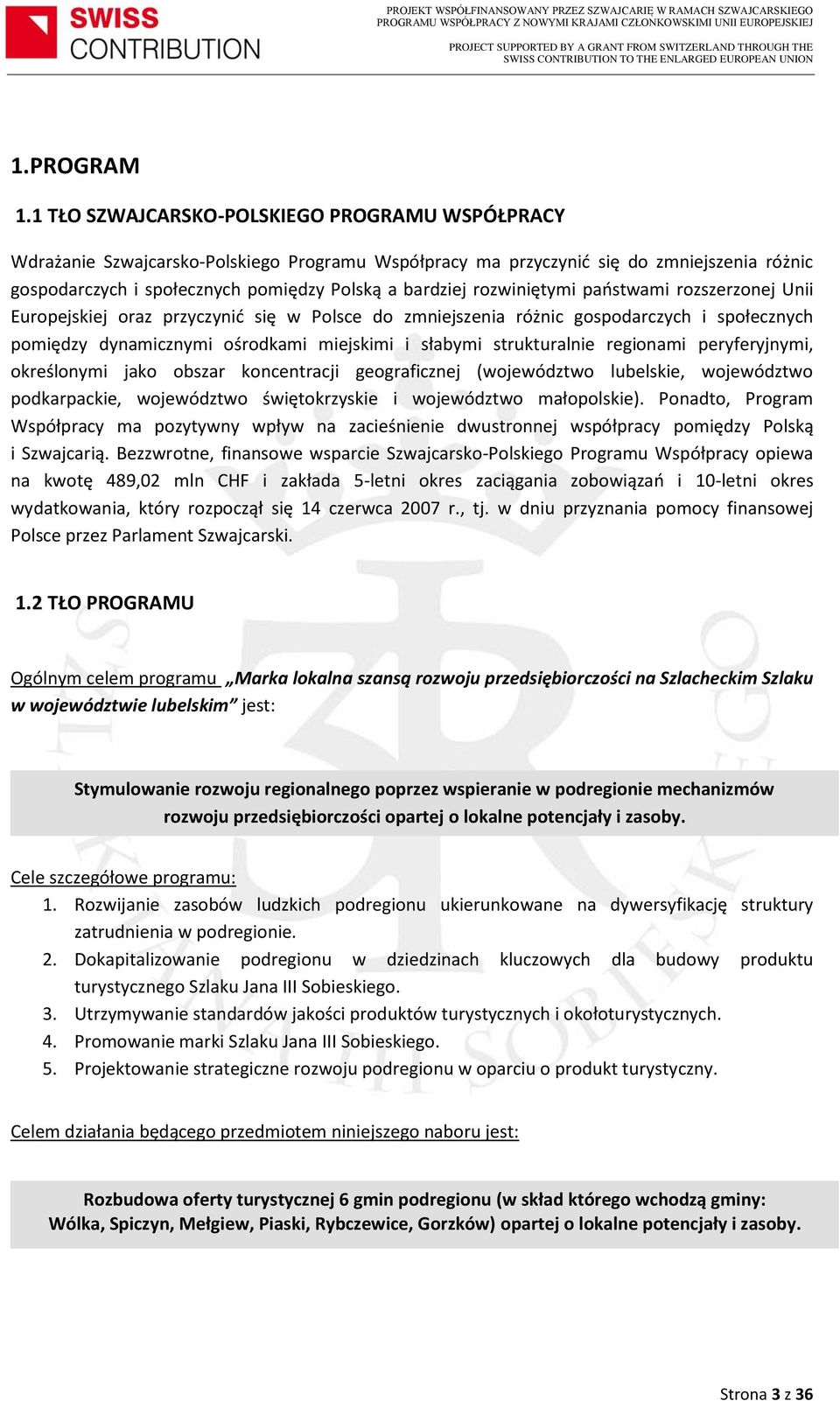 rozwiniętymi państwami rozszerzonej Unii Europejskiej oraz przyczynić się w Polsce do zmniejszenia różnic gospodarczych i społecznych pomiędzy dynamicznymi ośrodkami miejskimi i słabymi strukturalnie