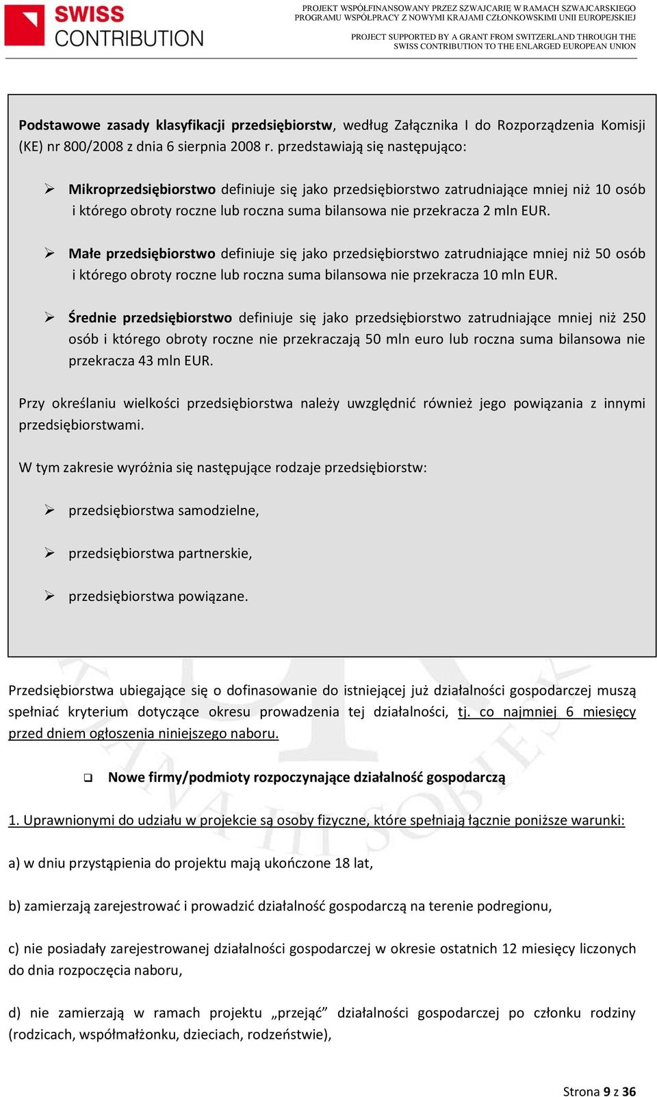 Małe przedsiębiorstwo definiuje się jako przedsiębiorstwo zatrudniające mniej niż 50 osób i którego obroty roczne lub roczna suma bilansowa nie przekracza 10 mln EUR.