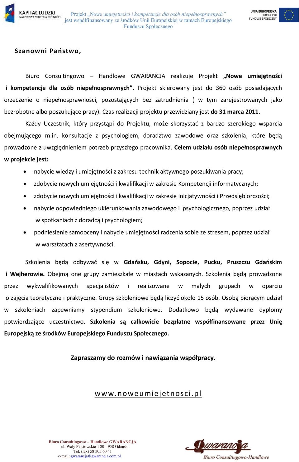 Czas realizacji projektu przewidziany jest do 31 marca 2011. Każdy Uczestnik, który przystąpi do Projektu, może skorzystad z bardzo szerokiego wsparcia obejmującego m.in.