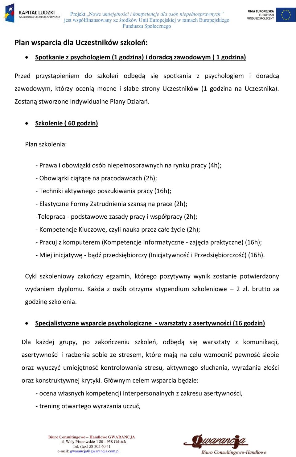 Szkolenie ( 60 godzin) Plan szkolenia: - Prawa i obowiązki osób niepełnosprawnych na rynku pracy (4h); - Obowiązki ciążące na pracodawcach (2h); - Techniki aktywnego poszukiwania pracy (16h); -