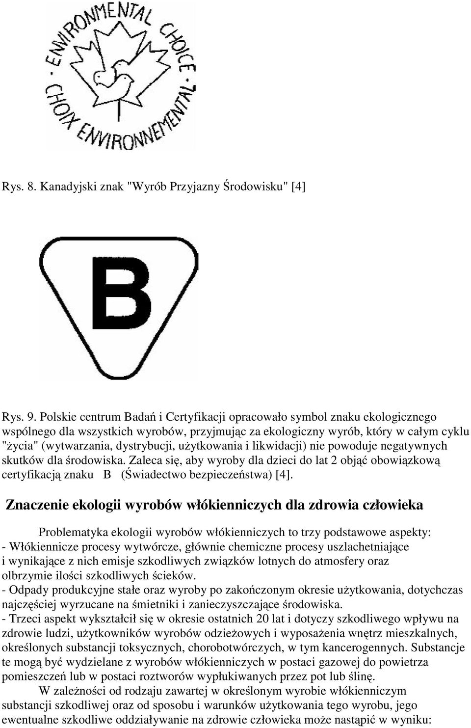 użytkowania i likwidacji) nie powoduje negatywnych skutków dla środowiska. Zaleca się, aby wyroby dla dzieci do lat 2 objąć obowiązkową certyfikacją znaku B (Świadectwo bezpieczeństwa) [4].