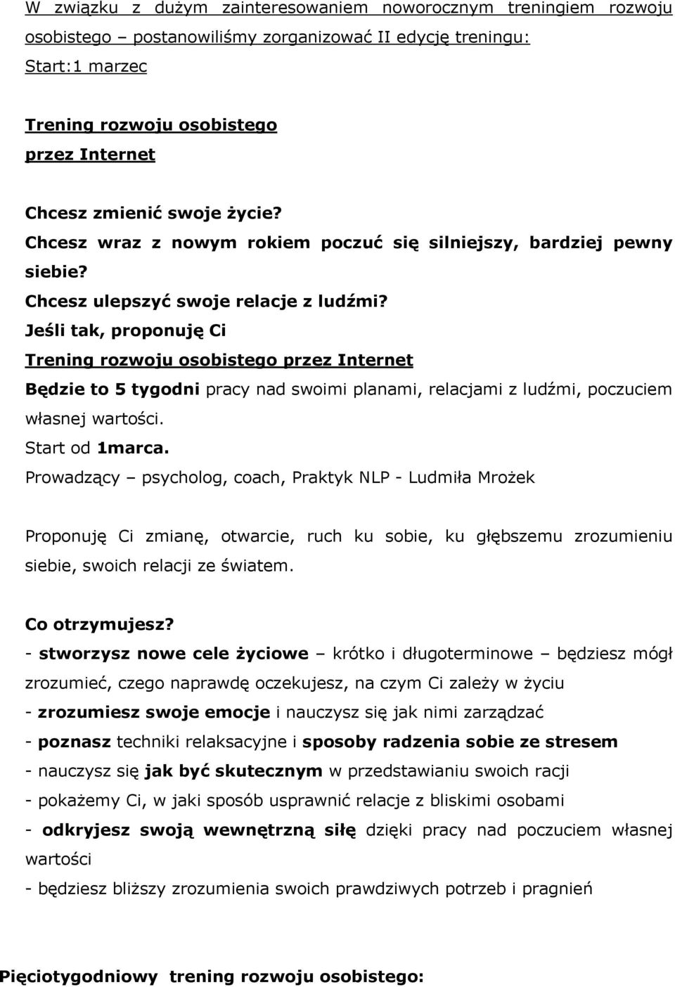 Jeśli tak, proponuję Ci Trening rozwoju osobistego przez Internet Będzie to 5 tygodni pracy nad swoimi planami, relacjami z ludźmi, poczuciem własnej wartości. Start od 1marca.