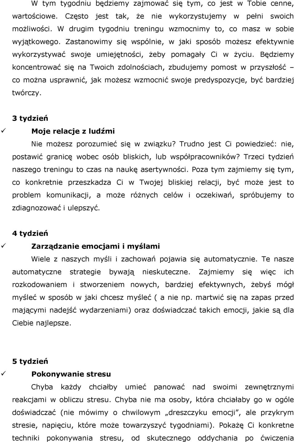 Będziemy koncentrować się na Twoich zdolnościach, zbudujemy pomost w przyszłość co moŝna usprawnić, jak moŝesz wzmocnić swoje predyspozycje, być bardziej twórczy.