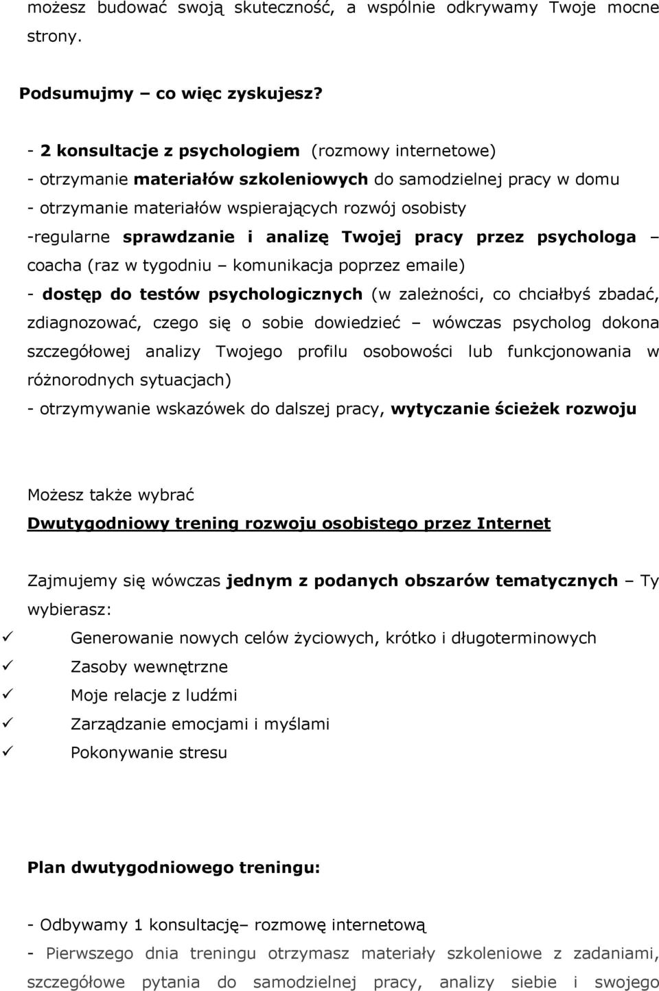 analizę Twojej pracy przez psychologa coacha (raz w tygodniu komunikacja poprzez emaile) - dostęp do testów psychologicznych (w zaleŝności, co chciałbyś zbadać, zdiagnozować, czego się o sobie