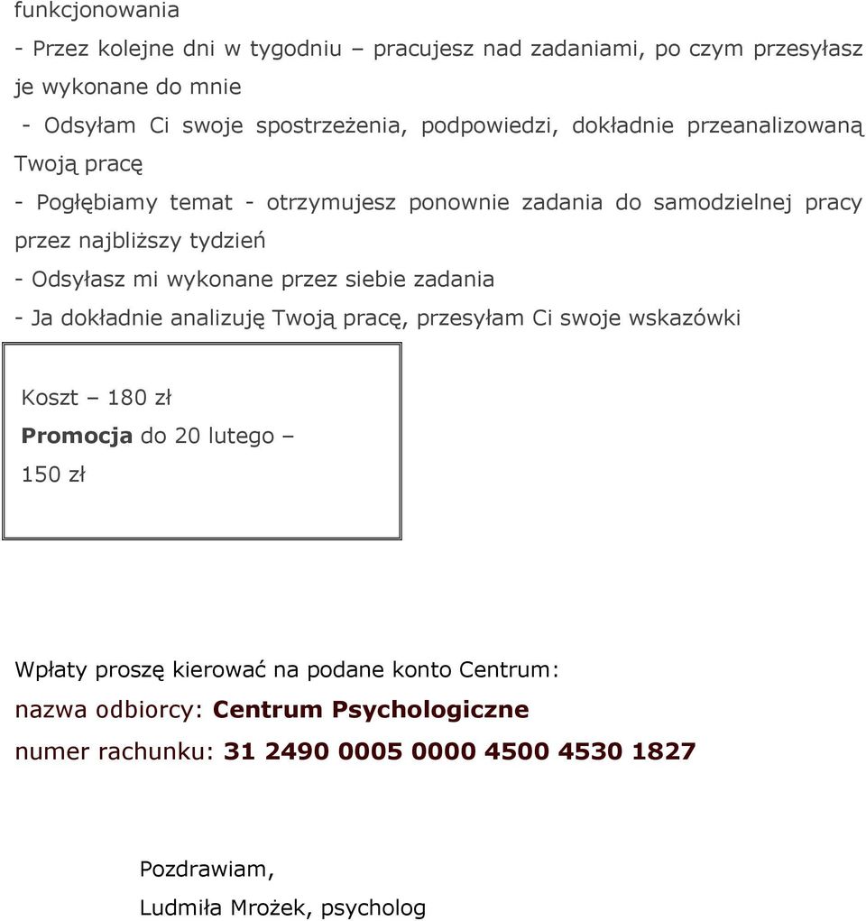 Odsyłasz mi wykonane przez siebie zadania - Ja dokładnie analizuję Twoją pracę, przesyłam Ci swoje wskazówki Koszt 180 zł Promocja do 20 lutego 150 zł