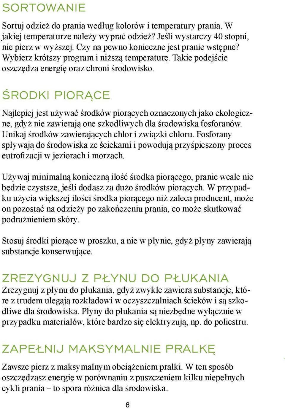 Środki piorące Najlepiej jest używać środków piorących oznaczonych jako ekologiczne, gdyż nie zawierają one szkodliwych dla środowiska fosforanów. Unikaj środków zawierających chlor i związki chloru.