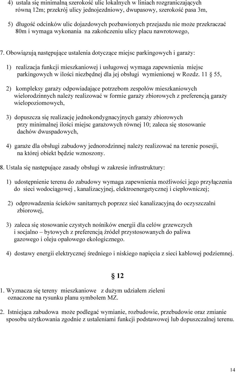 Obowiązują następujące ustalenia dotyczące miejsc parkingowych i garaży: 1) realizacja funkcji mieszkaniowej i usługowej wymaga zapewnienia miejsc parkingowych w ilości niezbędnej dla jej obsługi