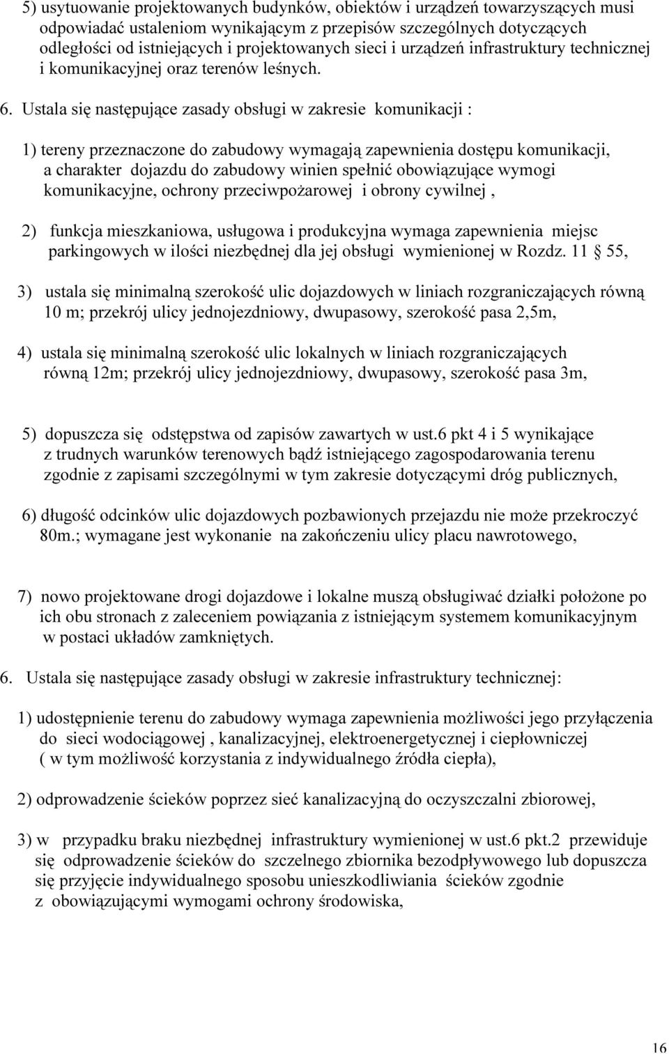 Ustala się następujące zasady obsługi w zakresie komunikacji : 1) tereny przeznaczone do zabudowy wymagają zapewnienia dostępu komunikacji, a charakter dojazdu do zabudowy winien spełnić obowiązujące