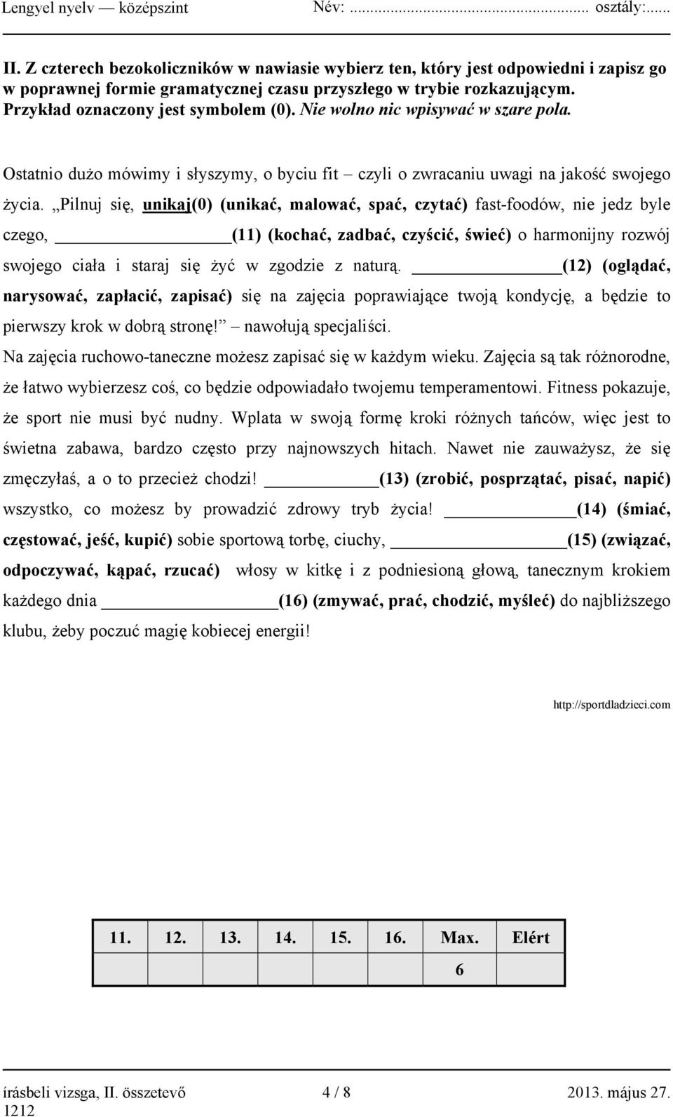 Pilnuj się, unikaj(0) (unikać, malować, spać, czytać) fast-foodów, nie jedz byle czego, (11) (kochać, zadbać, czyścić, świeć) o harmonijny rozwój swojego ciała i staraj się żyć w zgodzie z naturą.